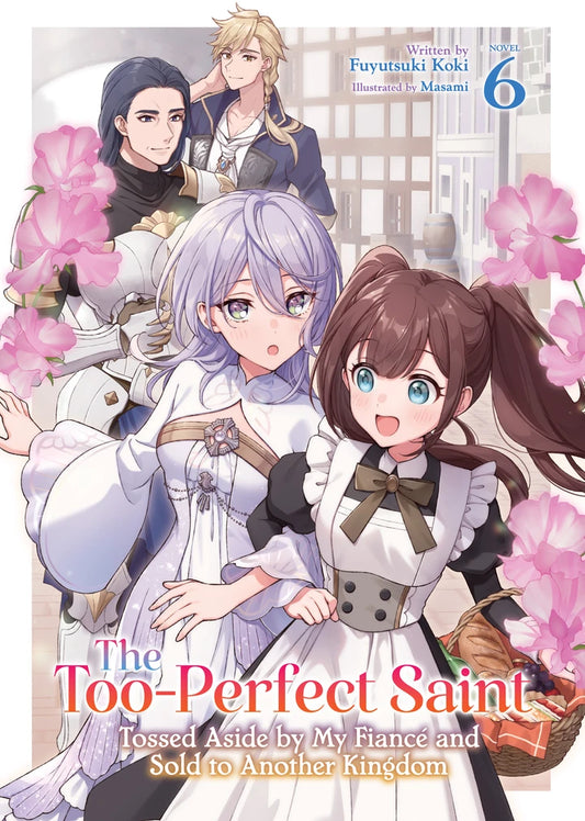 The Too-Perfect Saint: Tossed Aside By My Fiancé And Sold To Another Kingdom (Light Novel) Vol. 6 [TP] Cover